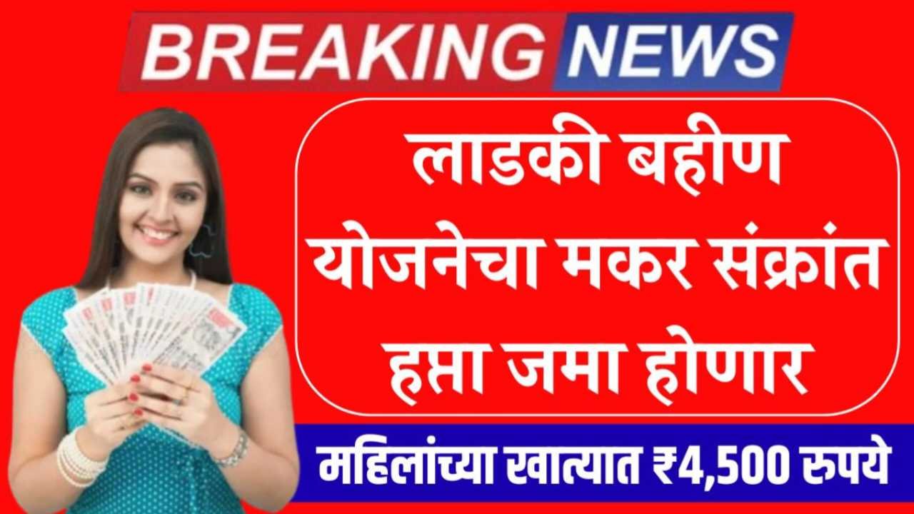 मकर संक्रांतीला 'लाडक्या बहिणीं'चा आनंद होणार दुप्पट! खात्यात जमा होणार ३००० रुपये; सणापूर्वीच महिलांना मोठे गिफ्ट ladki bahin gift 2026